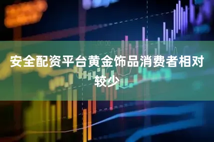 安全配资平台黄金饰品消费者相对较少