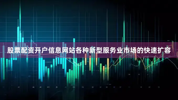 股票配资开户信息网站各种新型服务业市场的快速扩容