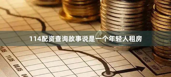 114配资查询故事说是一个年轻人租房