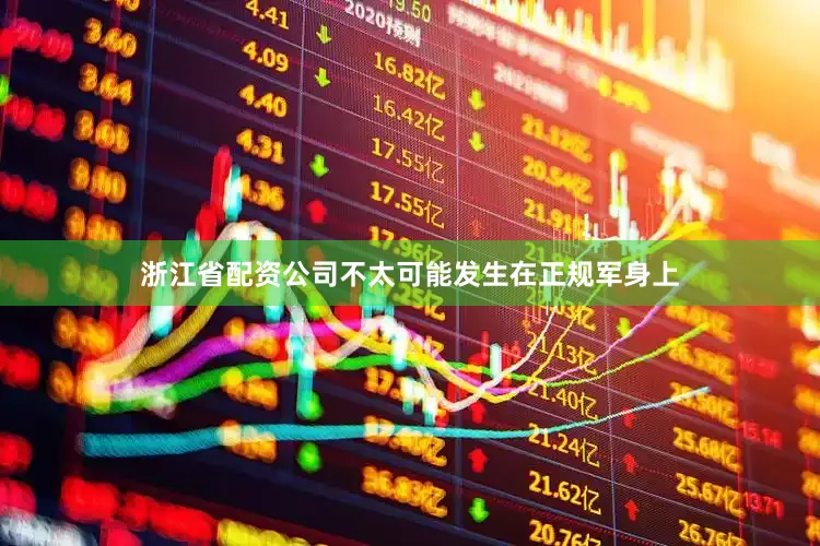 浙江省配资公司不太可能发生在正规军身上