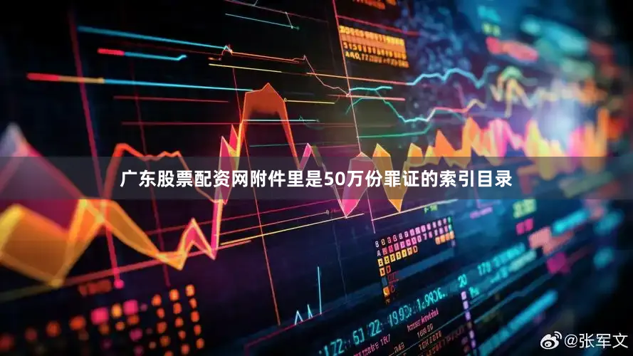 广东股票配资网附件里是50万份罪证的索引目录