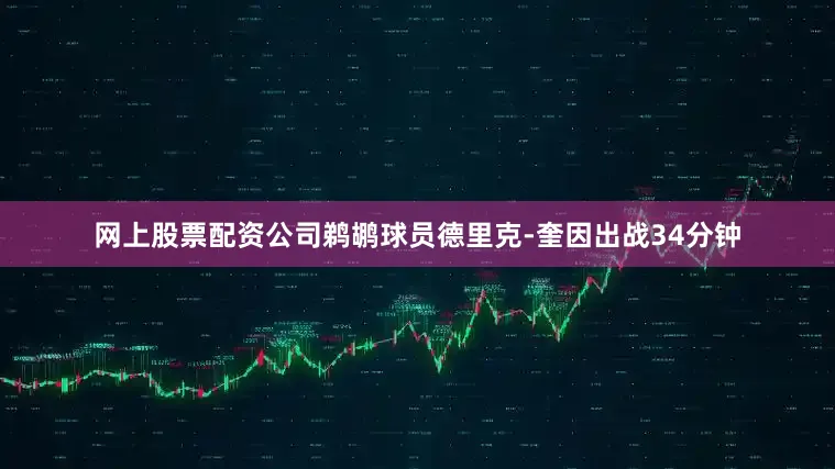 网上股票配资公司鹈鹕球员德里克-奎因出战34分钟